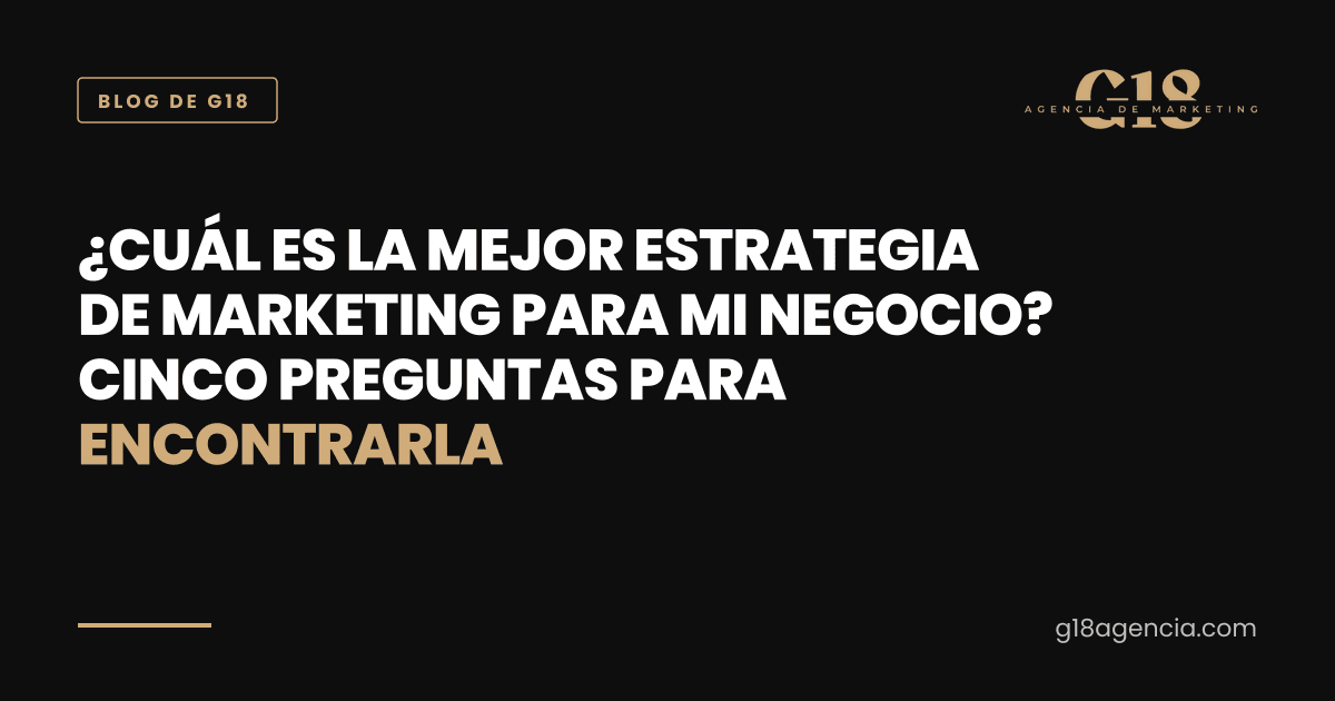 ¿Cuál es la mejor estrategia de marketing para mi negocio? Cinco preguntas para encontrarla